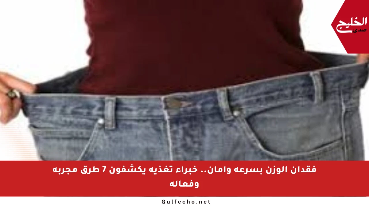فقدان الوزن بسرعة وأمان.. خبراء تغذية يكشفون 7 طرق مجربة وفعالة